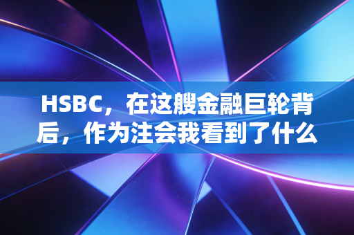 HSBC，在这艘金融巨轮背后，作为注会我看到了什么？