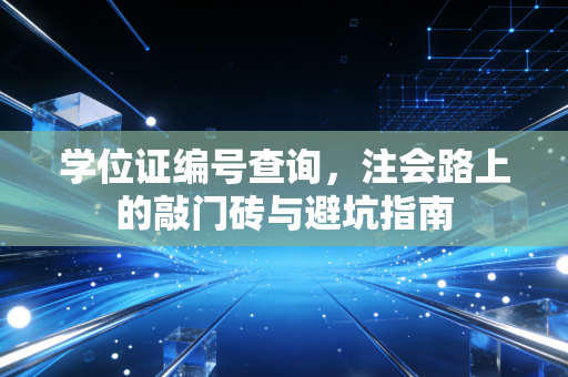 学位证编号查询,注会路上的敲门砖与避坑指南