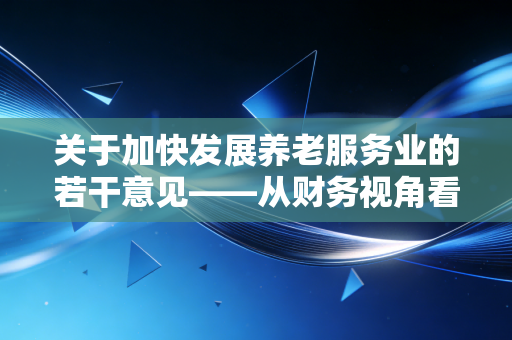关于加快发展养老服务业的若干意见——从财务视角看夕阳产业的朝阳机遇