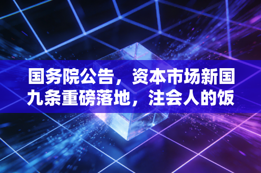 详细阅读:国务院公告,资本市场新国九条重磅落地,注会人的饭碗究竟变铁了还是碎了? 国务院公告,资本市场新国九条重磅落地,注会人的饭碗究竟变铁了还是碎了?