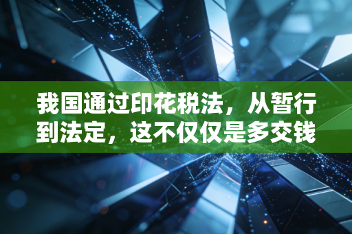 我国通过印花税法,从暂行到法定,这不仅仅是多交钱那么简单