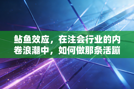 详细阅读:鲇鱼效应,在注会行业的内卷浪潮中,如何做那条活蹦乱跳的沙丁鱼? 鲇鱼效应,在注会行业的内卷浪潮中,如何做那条活蹦乱跳的沙丁鱼?