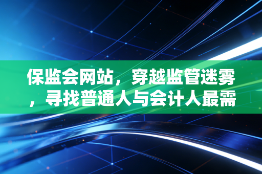 保监会网站,穿越监管迷雾,寻找普通人与会计人最需要的安全感