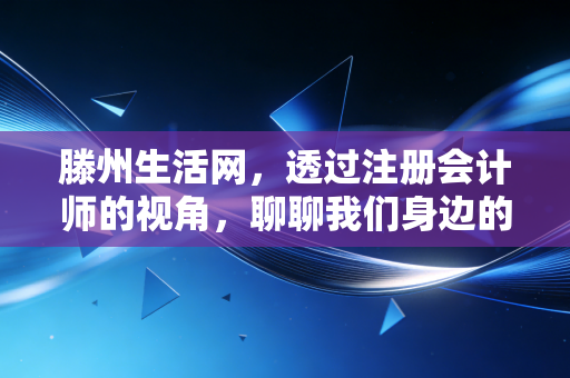 滕州生活网，透过注册会计师的视角，聊聊我们身边的账本与人生