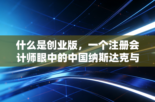 什么是创业版，一个注册会计师眼中的中国纳斯达克与财富过山车