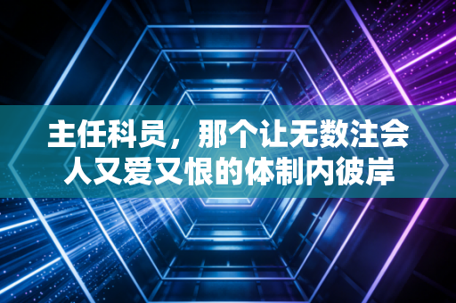 主任科员,那个让无数注会人又爱又恨的体制内彼岸