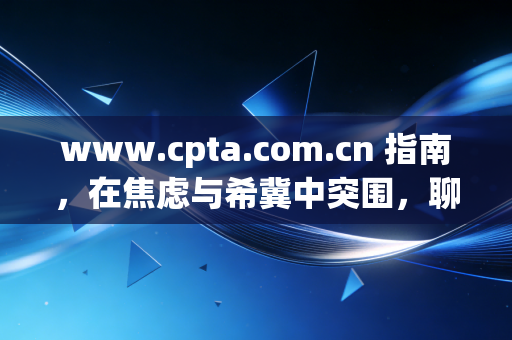www.cpta.com.cn 指南，在焦虑与希冀中突围，聊聊注册会计师的痛与光