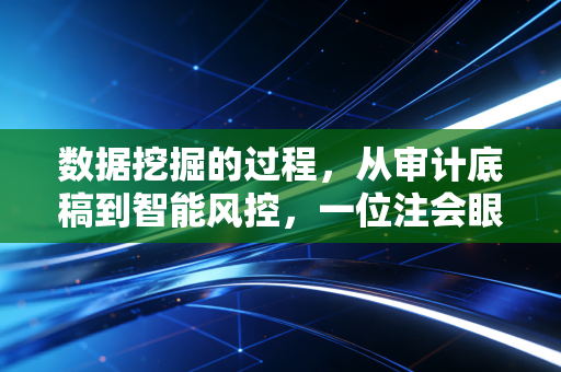 数据挖掘的过程，从审计底稿到智能风控，一位注会眼中的数据掘金之旅