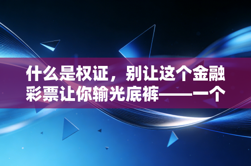 什么是权证,别让这个金融彩票让你输光底裤——一个注会老兵的掏心窝子话