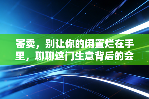 寄卖,别让你的闲置烂在手里,聊聊这门生意背后的会计账与生活经