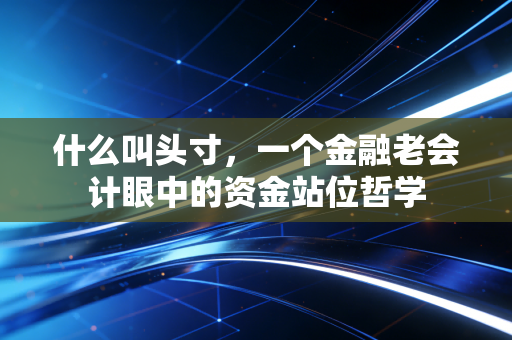 什么叫头寸，一个金融老会计眼中的资金站位哲学