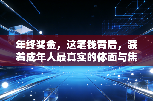年终奖金，这笔钱背后，藏着成年人最真实的体面与焦虑