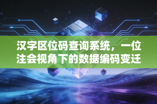 汉字区位码查询系统，一位注会视角下的数据编码变迁与审计启示
