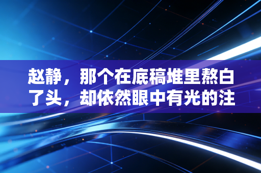 赵静，那个在底稿堆里熬白了头，却依然眼中有光的注会合伙人