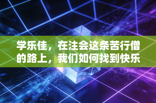 学乐佳，在注会这条苦行僧的路上，我们如何找到快乐与卓越的平衡点？