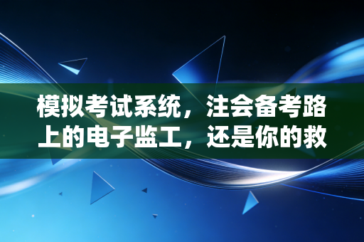 详细阅读:模拟考试系统,注会备考路上的电子监工,还是你的救命稻草? 模拟考试系统,注会备考路上的电子监工,还是你的救命稻草?