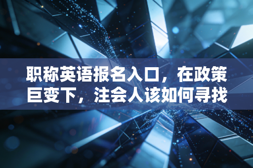 详细阅读:职称英语报名入口,在政策巨变下,注会人该如何寻找职业发展的新入口? 职称英语报名入口,在政策巨变下,注会人该如何寻找职业发展的新入口?