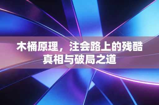 木桶原理,注会路上的残酷真相与破局之道