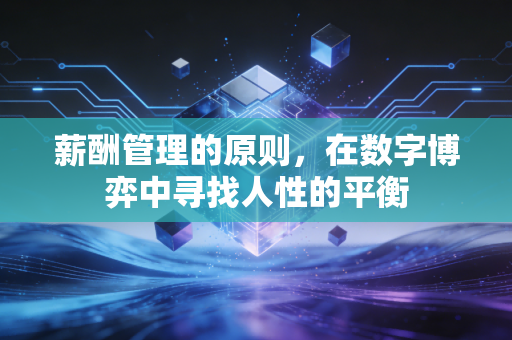 薪酬管理的原则，在数字博弈中寻找人性的平衡
