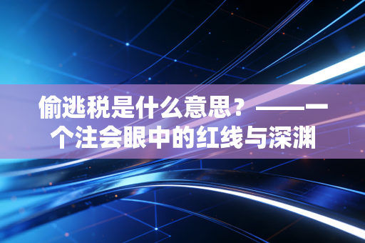 偷逃税是什么意思？——一个注会眼中的红线与深渊