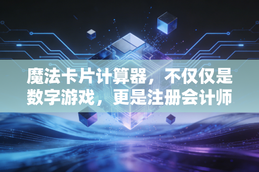 魔法卡片计算器，不仅仅是数字游戏，更是注册会计师的生存哲学