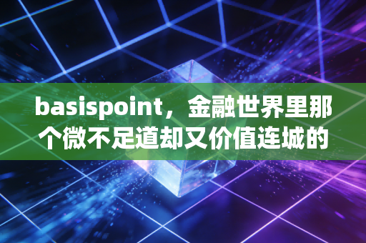 basispoint,金融世界里那个微不足道却又价值连城的0.01%