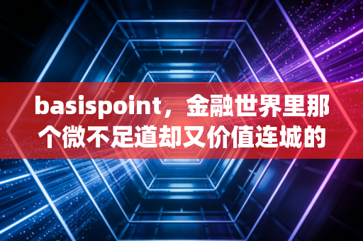 basispoint,金融世界里那个微不足道却又价值连城的0.01%