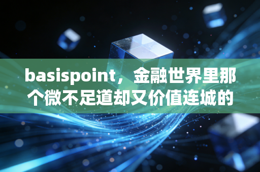 basispoint，金融世界里那个微不足道却又价值连城的0.01%