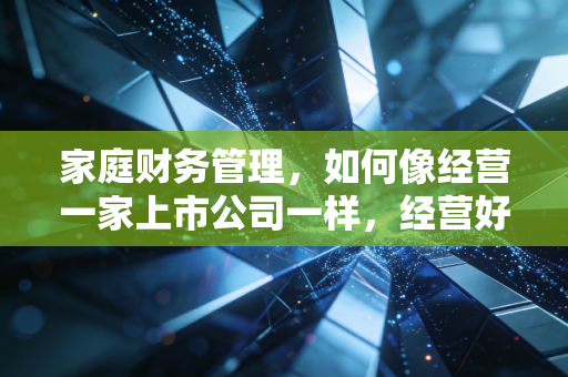 家庭财务管理，如何像经营一家上市公司一样，经营好你的幸福小家？