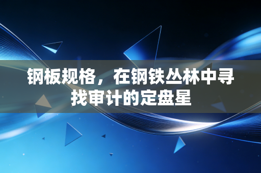 钢板规格,在钢铁丛林中寻找审计的定盘星