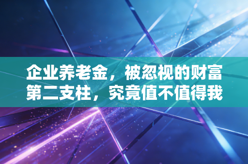 企业养老金,被忽视的财富第二支柱,究竟值不值得我们拥有?