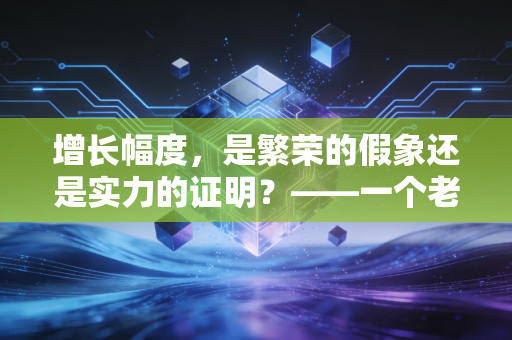 增长幅度,是繁荣的假象还是实力的证明?——一个老审计师的实话实说