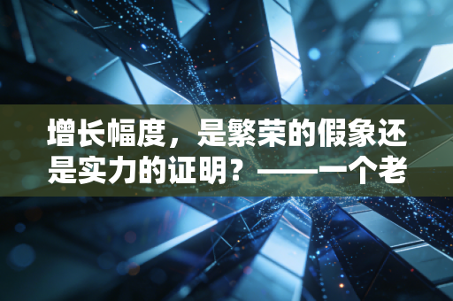 增长幅度，是繁荣的假象还是实力的证明？——一个老审计师的实话实说