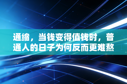 通缩,当钱变得值钱时,普通人的日子为何反而更难熬?