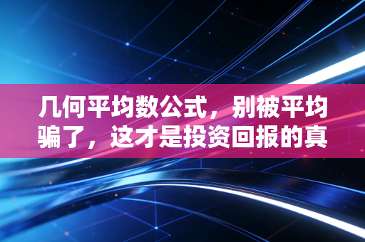 几何平均数公式，别被平均骗了，这才是投资回报的真实面目