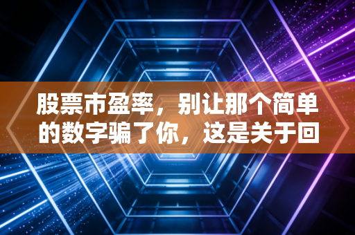 股票市盈率，别让那个简单的数字骗了你，这是关于回本年限与人性博弈的真相