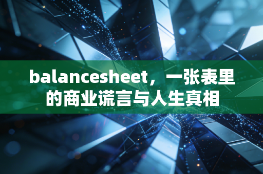 balancesheet，一张表里的商业谎言与人生真相