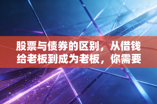 股票与债券的区别,从借钱给老板到成为老板,你需要懂的那些门道