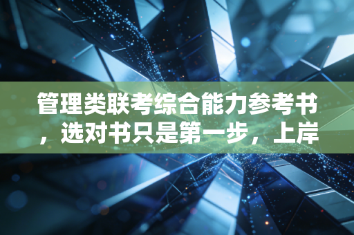 管理类联考综合能力参考书,选对书只是第一步,上岸还得靠狠和稳