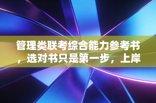 管理类联考综合能力参考书，选对书只是第一步，上岸还得靠狠和稳