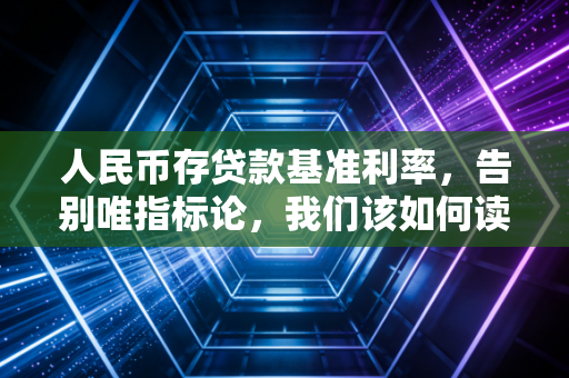 人民币存贷款基准利率,告别唯指标论,我们该如何读懂钱袋子里的风向标?