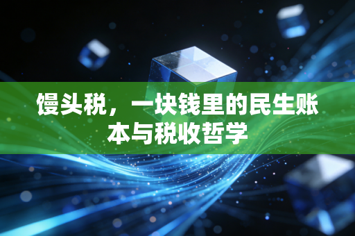 馒头税，一块钱里的民生账本与税收哲学