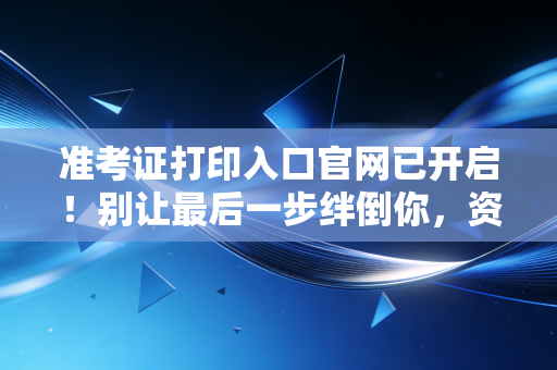 准考证打印入口官网已开启！别让最后一步绊倒你，资深注会人的考前碎碎念与避坑指南