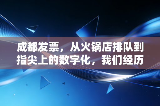 成都发票，从火锅店排队到指尖上的数字化，我们经历了什么？