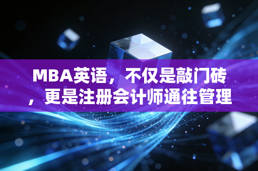 MBA英语,不仅是敲门砖,更是注册会计师通往管理层的第二语言