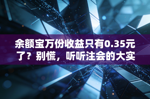 余额宝万份收益只有0.35元了？别慌，听听注会的大实话