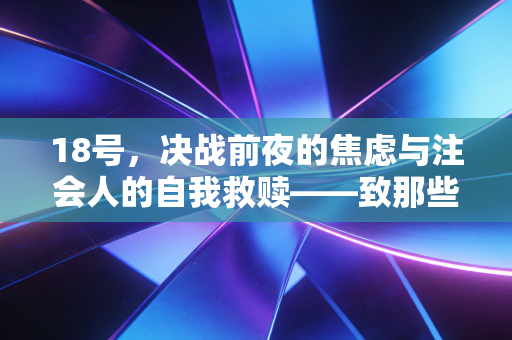 18号，决战前夜的焦虑与注会人的自我救赎——致那些在深夜里崩溃又自愈的我们