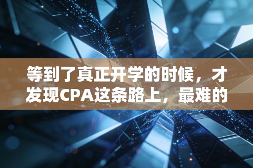 等到了真正开学的时候，才发现CPA这条路上，最难的从来不是知识点