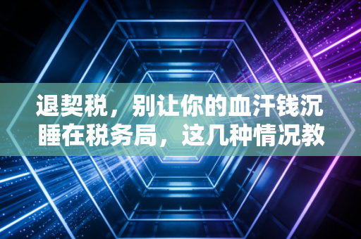 退契税,别让你的血汗钱沉睡在税务局,这几种情况教你合法拿回购房款!
