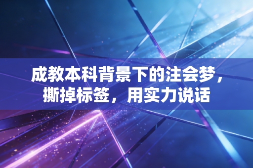 成教本科背景下的注会梦,撕掉标签,用实力说话